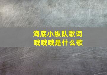 海底小纵队歌词 哦哦哦是什么歌